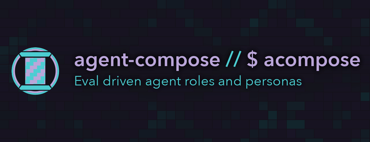 agent-compose // $ acompose - Eval driven agent roles and personas